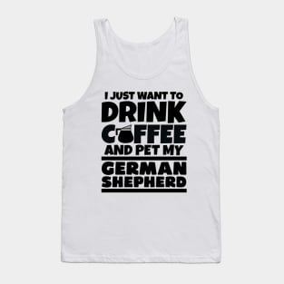 I just want to drink coffee and pet my german shepherd Tank Top